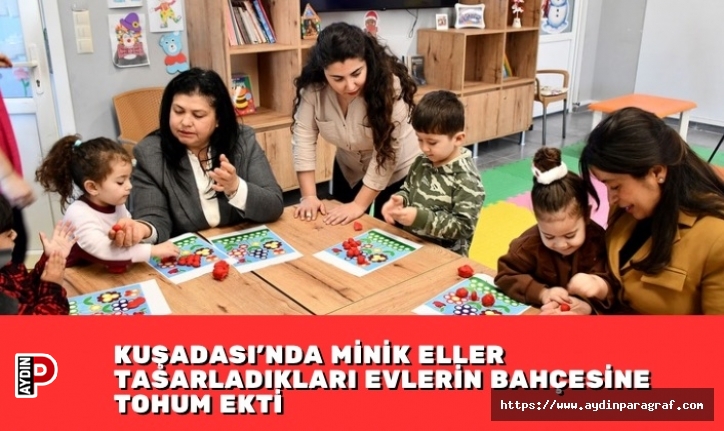 KUŞADASI’NDA MİNİK ELLER TASARLADIKLARI EVLERİN BAHÇESİNE TOHUM EKTİ
