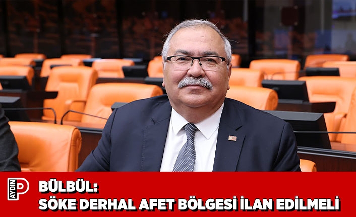 BÜLBÜL: SÖKE DERHAL AFET BÖLGESİ İLAN EDİLMELİ