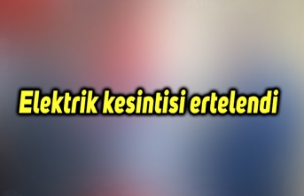 Elektrik kesintisi ertelendi