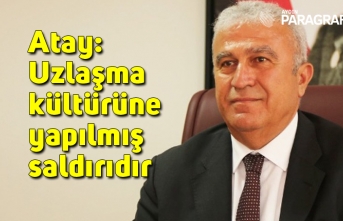 Atay: Uzlaşma kültürüne yapılmış saldırıdır