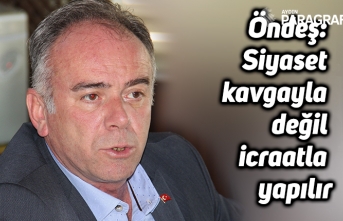 Öndeş:"Siyaset kavgayla değil icraatla yapılır"