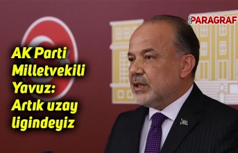 AK Parti Milletvekili Yavuz: Artık uzay ligindeyiz