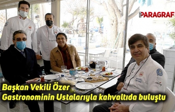 Başkan Vekili Özer Gastronominin Ustalarıyla kahvaltıda buluştu