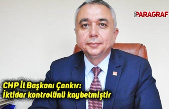 CHP İl Başkanı Çankır: İktidar kontrolünü kaybetmiştir