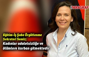 Eğitim-İş Şube Örgütlenme Sekreteri Semiz; Kadınlar adaletsizliğe ve ölümlere kurban gitmektedir