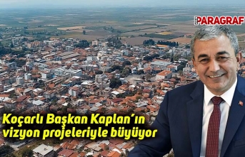 Koçarlı Başkan Kaplan’ın vizyon projeleriyle büyüyor