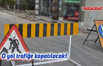 O yol trafiğe kapatılacak!