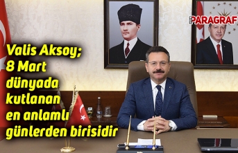 Valis Aksoy; 8 Mart dünyada kutlanan en anlamlı günlerden birisidir