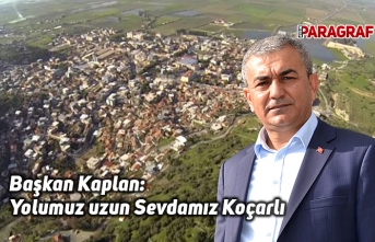 Başkan Kaplan: Yolumuz uzun Sevdamız Koçarlı