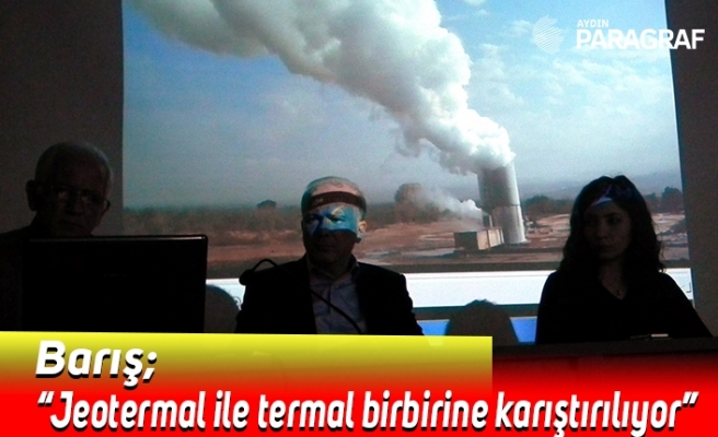Barış; “Jeotermal ile termal birbirine karıştırılıyor”