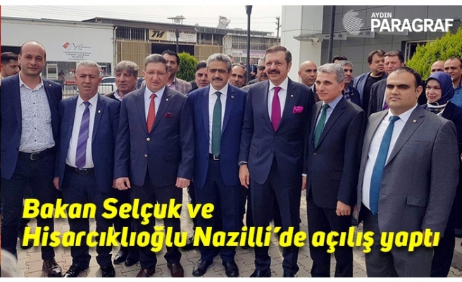 Bakan Selçuk ve Hisarcıklıoğlu Nazilli’de açılış yaptı