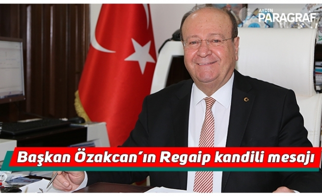 Başkan Özakcan’ın Regaip kandili mesajı