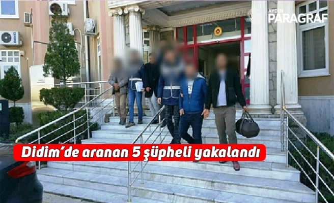 Didim’de aranan 5 şüpheli yakalandı