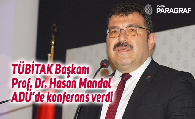 TÜBİTAK Başkanı Prof. Dr. Hasan Mandal ADÜ’de konferans verdi