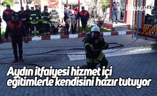 Aydın itfaiyesi hizmet içi eğitimlerle kendisini hazır tutuyor