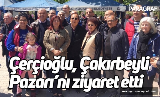 Çerçioğlu, Çakırbeyli Köy Pazarı’nı ziyaret etti