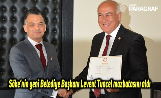 Söke’nin yeni Belediye Başkanı Levent Tuncel mazbatasını aldı