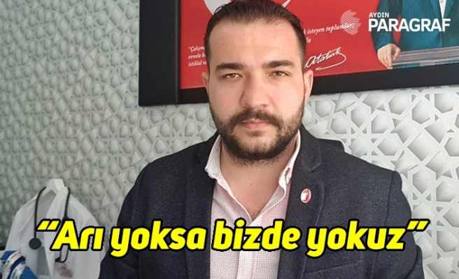 “Arı yoksa bizde yokuz”