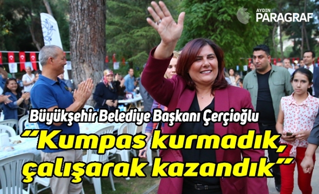 Aydın Büyükşehir Belediye Başkanı Özlem Çerçioğlu; “Kumpas kurmadık, çalışarak kazandık”