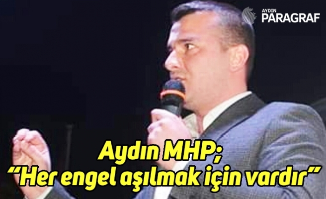 Aydın MHP; “Her engel aşılmak için vardır”