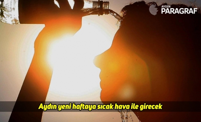 Aydın yeni haftaya sıcak hava ile girecek