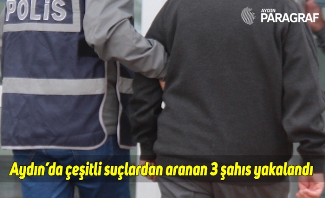 Aydın’da çeşitli suçlardan aranan 3 şahıs yakalandı