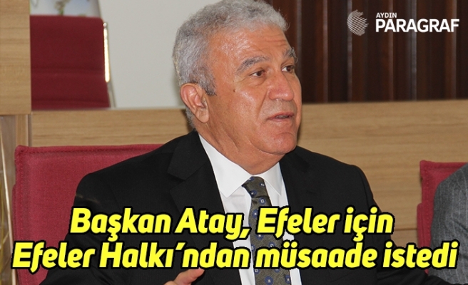 Başkan Atay, Efeler için Efeler Halkı’ndan müsaade istedi