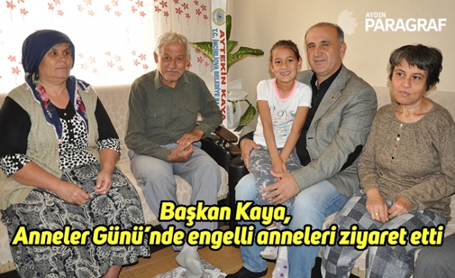 Başkan Kaya, Anneler Günü’nde engelli anneleri ziyaret etti