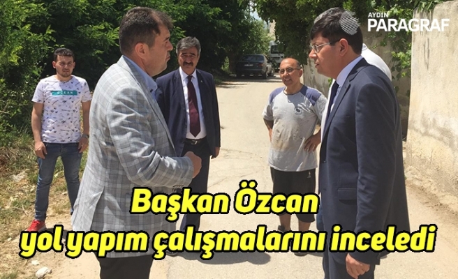 Başkan Özcan yol yapım çalışmalarını inceledi