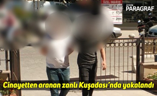 Cinayetten aranan zanlı Kuşadası’nda yakalandı