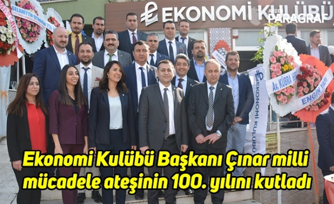 Ekonomi Kulübü Başkanı Çınar milli mücadele ateşinin 100. yılını kutladı