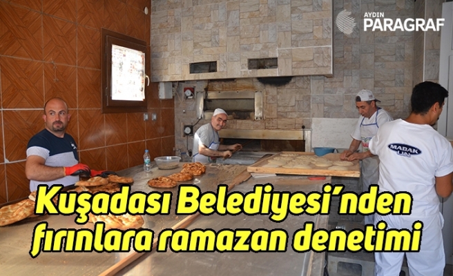 Kuşadası Belediyesi’nden fırınlara ramazan denetimi