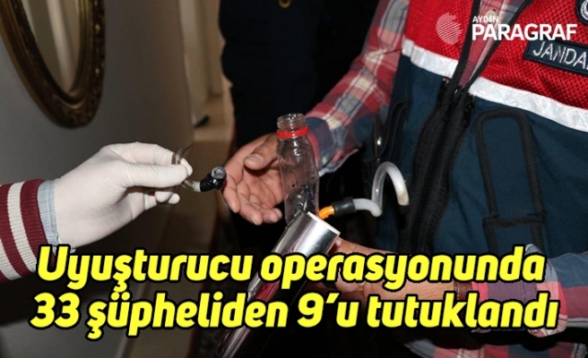 Uyuşturucu operasyonunda 33 şüpheliden 9’u tutuklandı