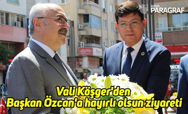 Vali Köşger'den Başkan Özcan'a hayırlı olsun ziyareti
