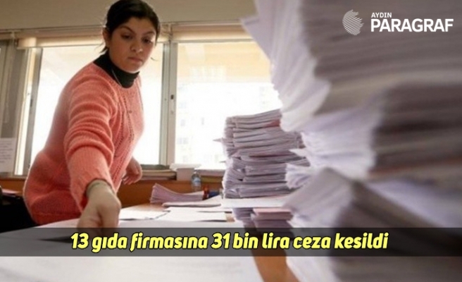 13 gıda firmasına 31 bin lira ceza kesildi