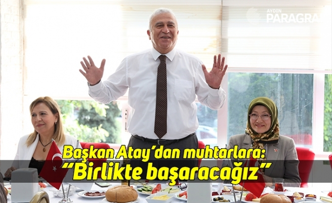 Başkan Atay’dan muhtarlara: “Birlikte başaracağız”