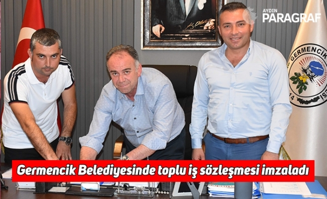 Germencik Belediyesinde toplu iş sözleşmesi imzaladı