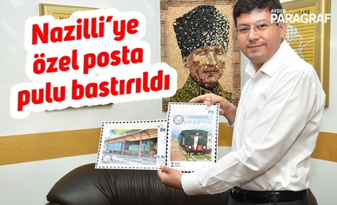 Nazilli’ye özel posta pulu bastırıldı