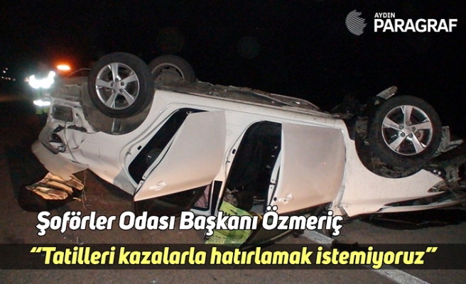 Şoförler Odası Başkanı Özmeriç; “Tatilleri kazalarla hatırlamak istemiyoruz”