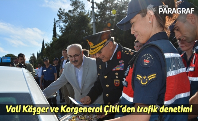 Vali Köşger ve Korgeneral Çitil’den trafik denetimi