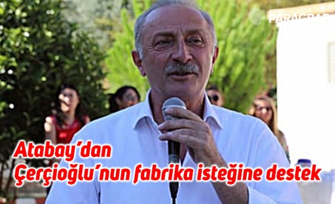 Atabay’dan Çerçioğlu’nun fabrika isteğine destek