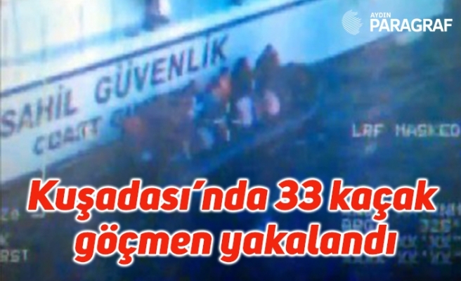 Kuşadası’nda 33 kaçak göçmen yakalandı