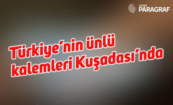 Türkiye’nin ünlü kalemleri Kuşadası’nda