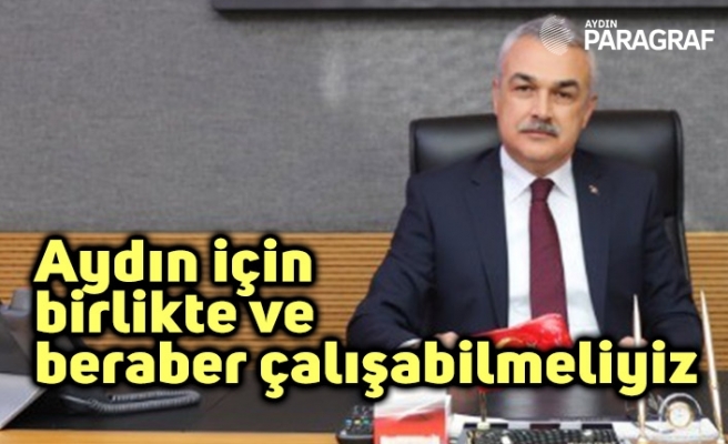 Aydın için birlikte ve beraber çalışabilmeliyiz