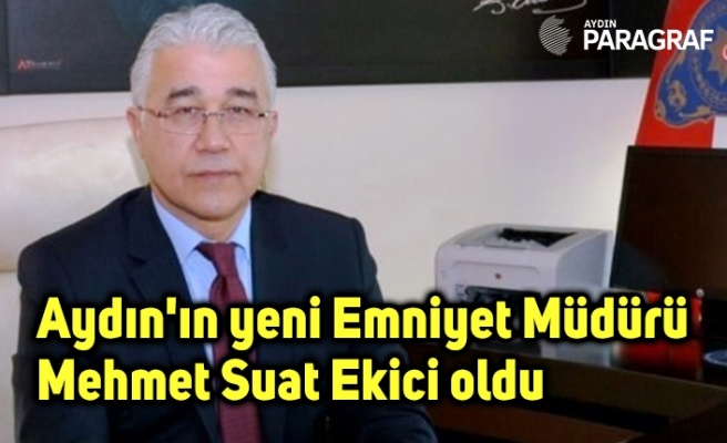 Aydın'ın yeni Emniyet Müdürü Mehmet Suat Ekici oldu
