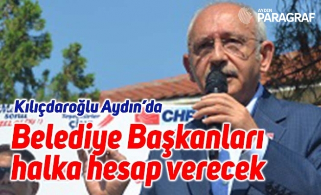 Kılıcdaroğlu; Belediye Başkanları halka hesap verecek