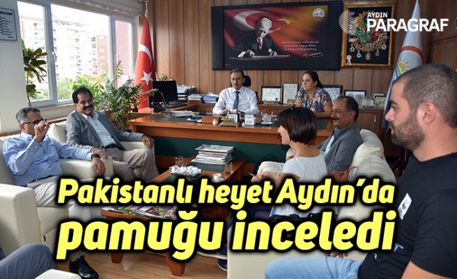 Pakistanlı heyet Aydın’da pamuğu inceledi