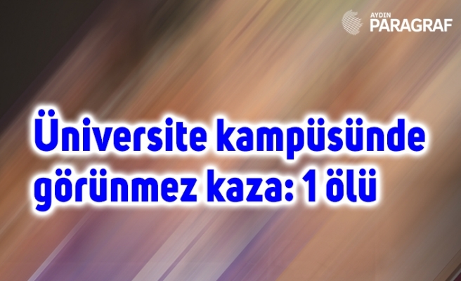 Üniversite kampüsünde görünmez kaza: 1 ölü