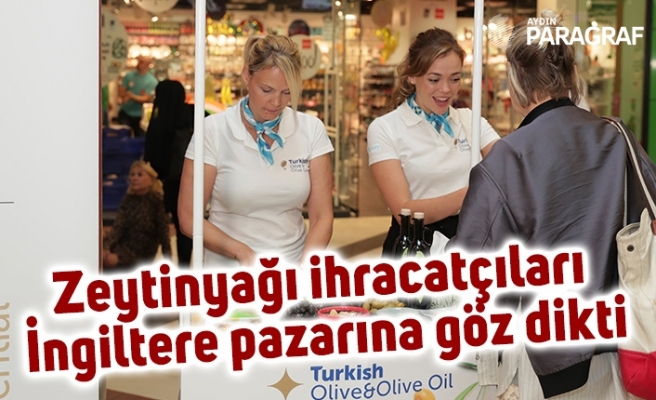 Zeytinyağı ihracatçıları İngiltere pazarına göz dikti