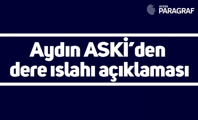 Aydın ASKİ’den dere ıslahı açıklaması